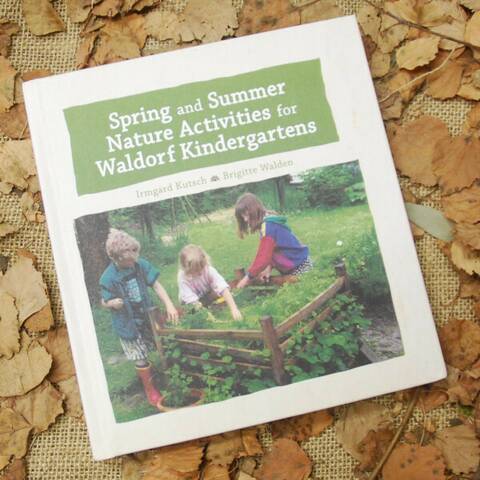 Spring and Summer Nature Activities for Waldorf Kindergartens - Irmgard Kutsch & Brigitte Walden