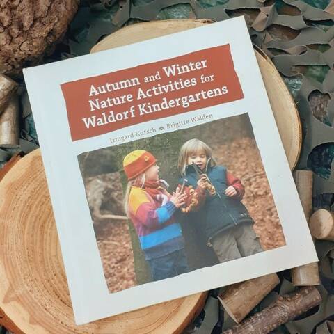 Autumn and Winter Nature Activities for Waldorf Kindergartens - Irmgard Kutsch & Brigitte Walden