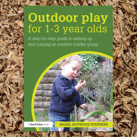 Outdoor Play for 1- 3 Year Olds - Isabel Hopwood-Stephens
