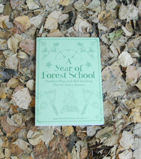 A Year of Forest School: Outdoor Play and Skill-Building Fun for Every Season - Jane Worroll & Peter Houghton